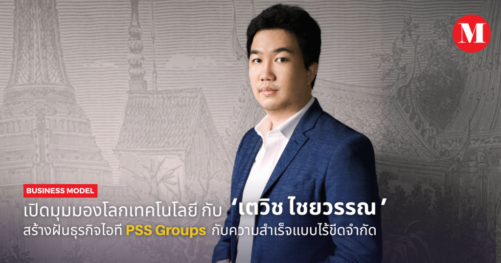 Business Model เตวิช ไชยวรรณ สร้างฝันธุรกิจไอที PSS Groups